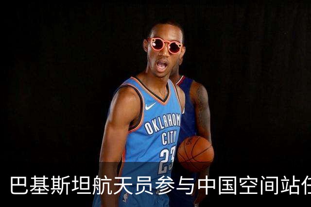 巴基斯坦航天员参与中国空间站任务，历史性时刻将至
